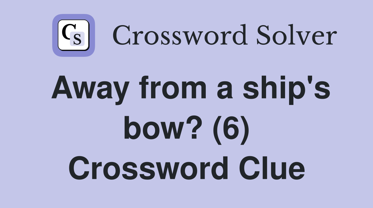 Away from a ship's bow? (6) - Crossword Clue Answers - Crossword Solver